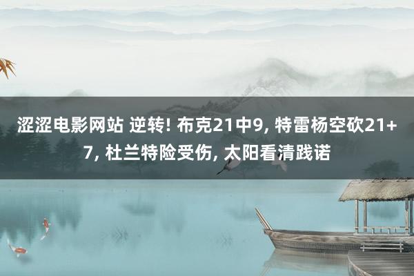 涩涩电影网站 逆转! 布克21中9， 特雷杨空砍21+7， 杜兰特险受伤， 太阳看清践诺