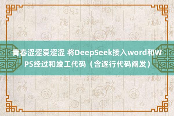 青春涩涩爱涩涩 将DeepSeek接入word和WPS经过和竣工代码（含逐行代码阐发）