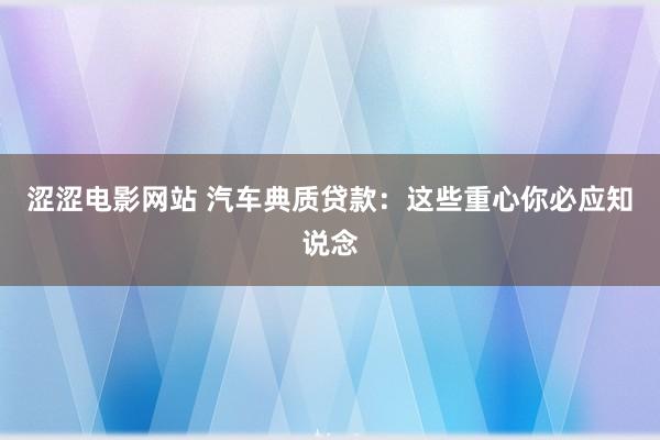 涩涩电影网站 汽车典质贷款：这些重心你必应知说念