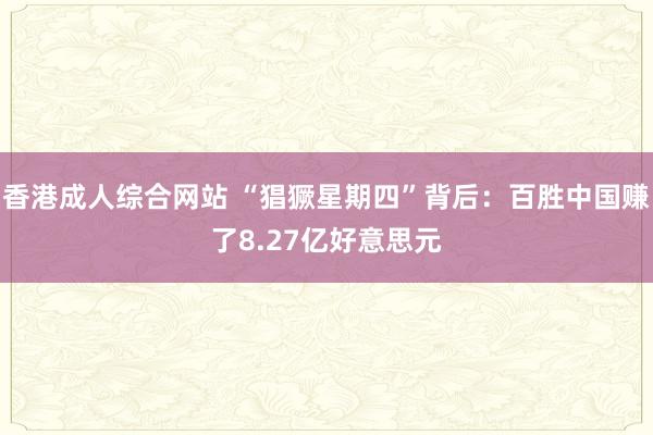 香港成人综合网站 “猖獗星期四”背后：百胜中国赚了8.27亿好意思元