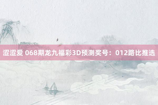 涩涩爱 068期龙九福彩3D预测奖号：012路比推选